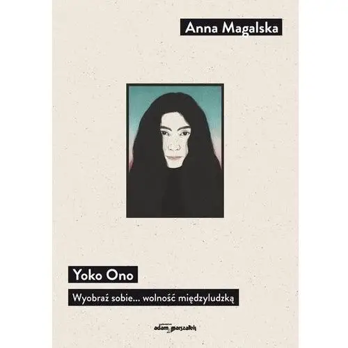 Adam marszałek Yoko ono wyobraź sobie... wolność międzyludzką