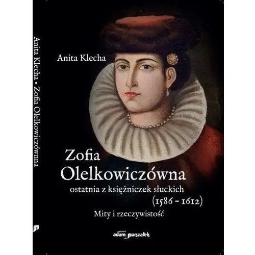 Zofia Olelkowiczówna ostatnia z księżniczek słuckich (1586-1612)