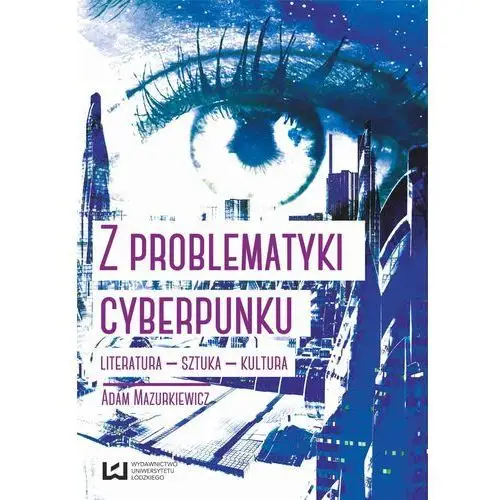 Z problematyki cyberpunku literatura sztuka kultura Adam mazurkiewicz