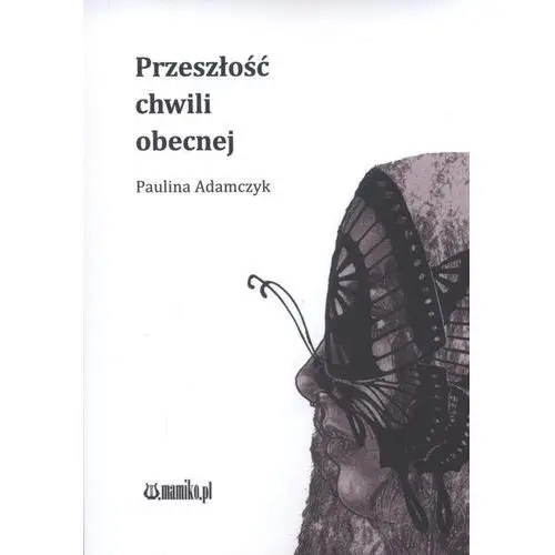 Adamczyk paulina Przeszłość chwili obecnej - paulina adamczyk