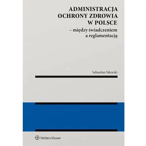 Administracja ochrony zdrowia w Polsce – między świadczeniem a reglamentacją