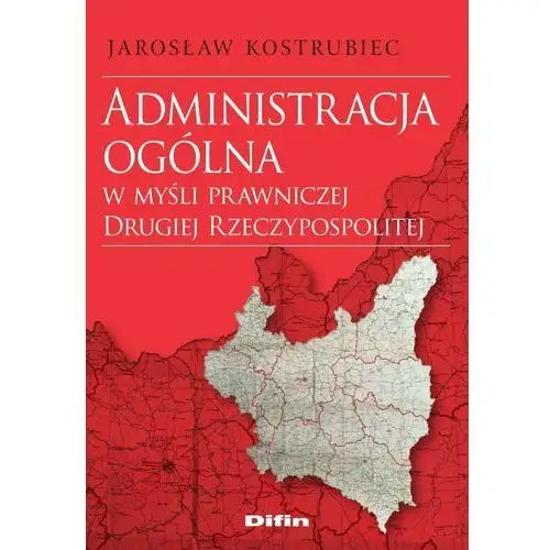 Administracja ogólna w myśli prawniczej Drugiej Rzeczypospolitej