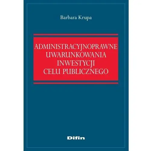 Administracyjnoprawne uwarunkowania inwestycji celu publicznego