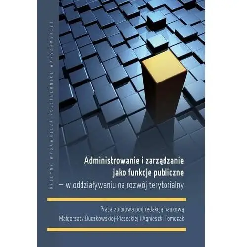 Administrowanie i zarządzanie jako funkcje publiczne - w oddziaływaniu na rozwój terytorialny Oficyna wydawnicza politechniki warszawskiej