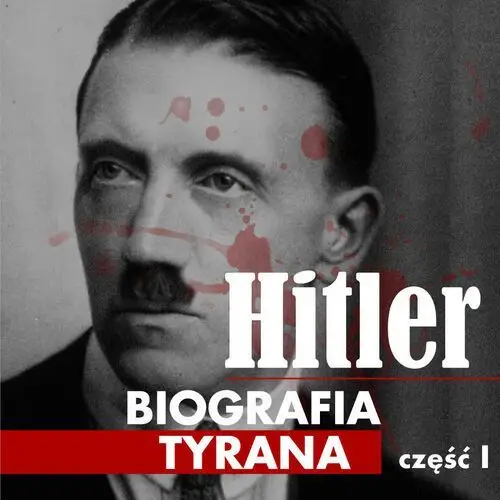 Adolf hitler. biografia tyrana. część 1. dzieciństwo i młodość