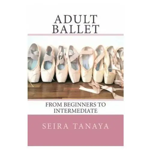 Adult Ballet: From Beginners to Intermediate