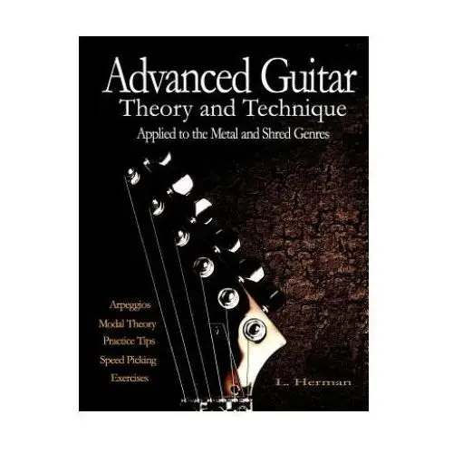 Advanced guitar theory and technique applied to the metal and shred genres Createspace independent publishing platform