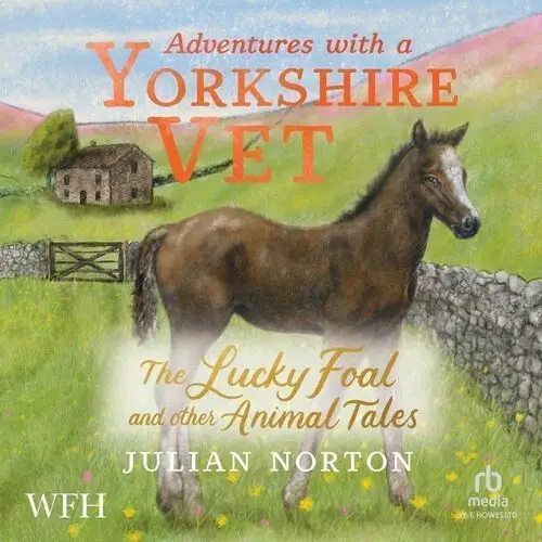 Adventures with a Yorkshire Vet. The Lucky Foal and Other Animal Tales