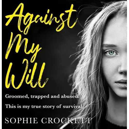 Against My Will: Groomed, trapped and abused. This is my true story of survival