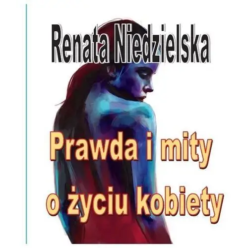 Prawda i mity o życiu kobiety - renata niedzielska