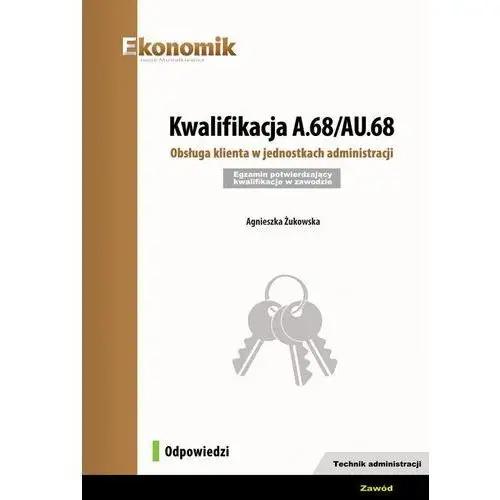 Kwalifikacja A.68/AU.68. Obsługa klienta w jednostkach administracji. Egzamin potwierdzający kwalifikacje w zawodzie