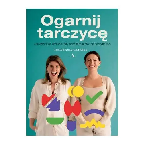 Agora Ogarnij tarczycę. jak odzyskać zdrowie i siły przy hashimoto i niedoczynności