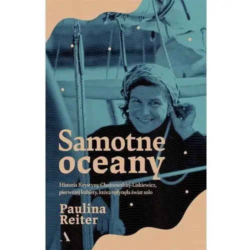 Samotne oceany. historia krystyny chojnowskiej-liskiewicz, pierwszej kobiety, która opłynęła świat solo