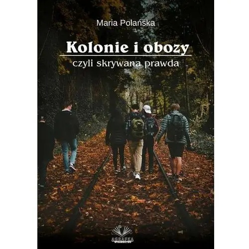 Agrafka Kolonie i obozy czyli skrywana prawda