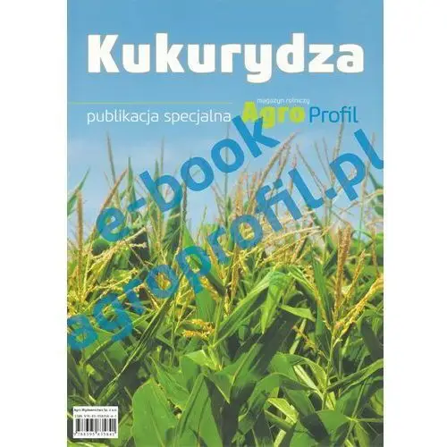 Kukurydza - nawożenie, uprawa, ochrona, odmiany Agro wydawnictwo