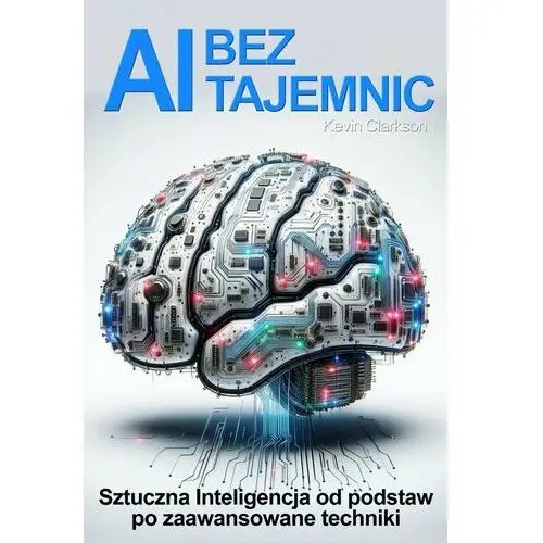 AI bez tajemnic. Sztuczna Inteligencja od podstaw po zaawansowane techniki