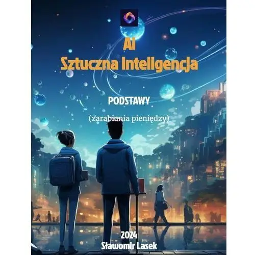 Ai Sztuczna Inteligencja. Podstawy (zarabiania pieniędzy)