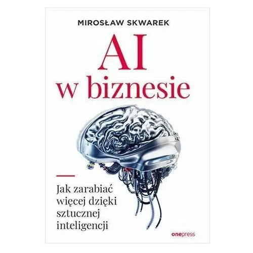 AI w biznesie. Jak zarabiać więcej dzięki sztucznej inteligencji