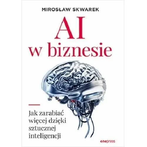 AI w biznesie. Jak zarabiać więcej dzięki sztucznej inteligencji