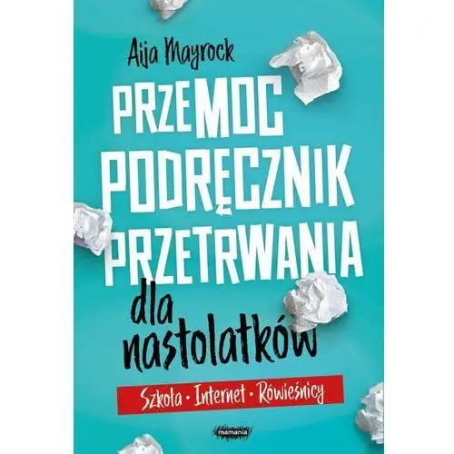 Aija mayrock Przemoc. podręcznik przetrwania dla nastolatków. szkoła, internet, rówieśnicy