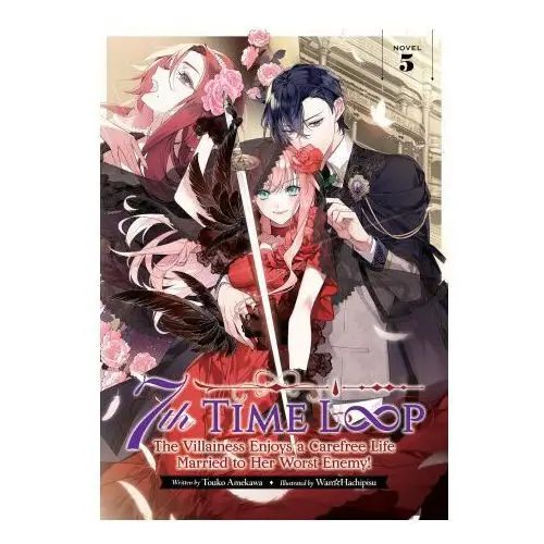 7th Time Loop: The Villainess Enjoys a Carefree Life Married to Her Worst Enemy! (Light Novel) Vol. 5