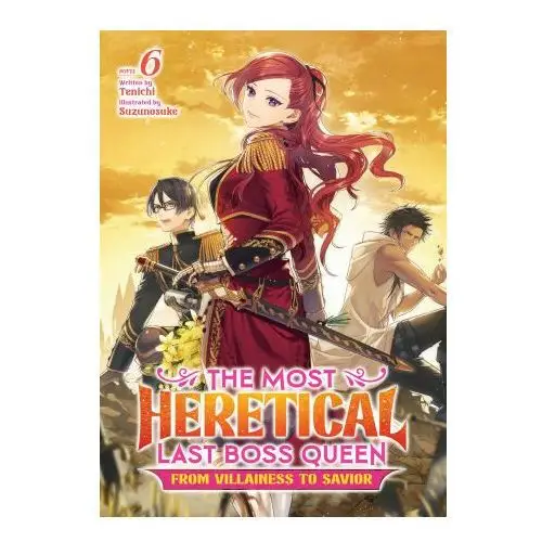 The Most Heretical Last Boss Queen: From Villainess to Savior (Light Novel) Vol. 6