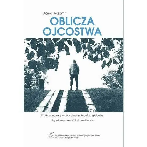 Akademia pedagogiki specjalnej Oblicza ojcostwa. studium narracji ojców dorosłych osób z głęboką niepełnosprawnością intelektualną