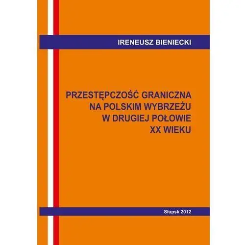 Akademia pomorska w słupsku Przestępczość graniczna na polskim wybrzeżu w drugiej połowie xx w. wybrane problemy