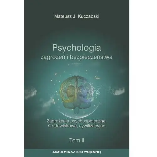 Psychologia zagrożeń i bezpieczeństwa. zagrożenia psychospołeczne, środowiskowe, cywilizacyjne. t.2 Akademia sztuki wojennej