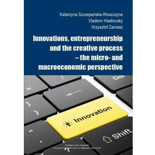 Akademia wsb Innovations, entrepreneurship and the creative process - the micro- and macroeconomic perspective