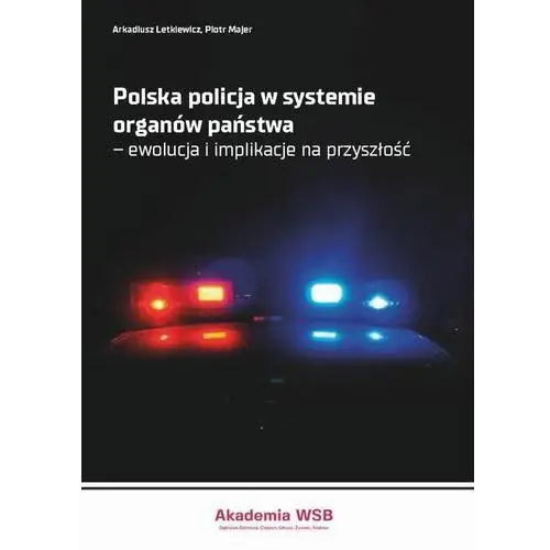 Akademia wsb Polska policja w systemie organów państwa - ewolucja i implikacje na przyszłość