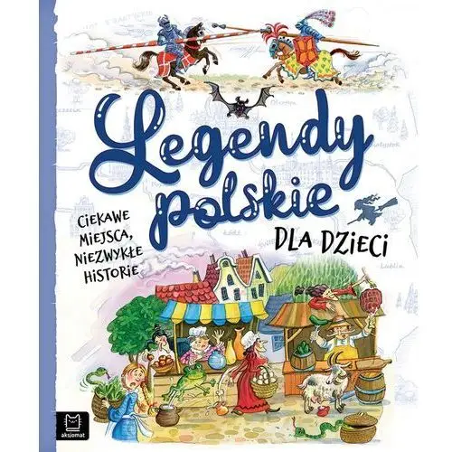 Aksjomat Legendy polskie dla dzieci. ciekawe miejsca, niezwykłe historie