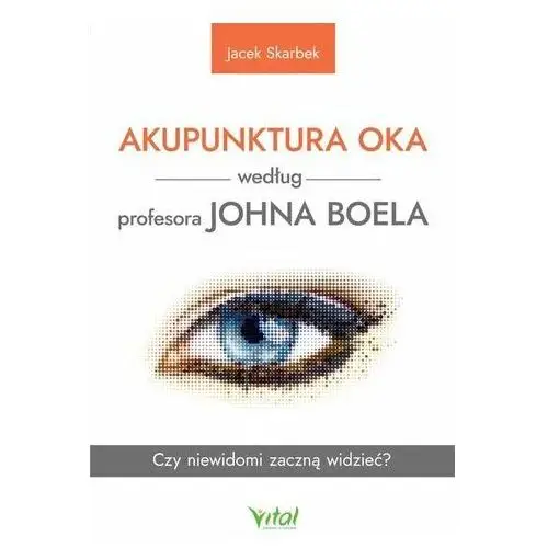 Akupunktura oka według profesora Johna Boela. Czy niewidomi zaczną widzieć? Jacek Skarbek