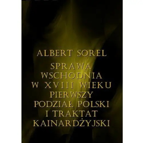 Sprawa wschodnia w xviii wieku. pierwszy podział polski i traktat kinardżyjski, AZ#263AF503EB/DL-ebwm/pdf