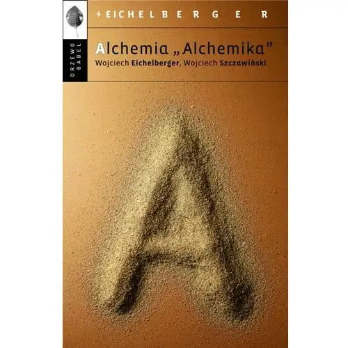Alchemia alchemika - wojciech eichelberger Wojciech eichelberger, wojciech szczawiński