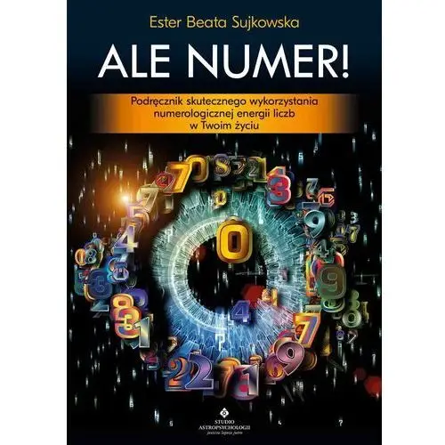 Ale numer! Podręcznik skutecznego wykorzystania numerologicznej energii liczb w Twoim życiu