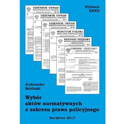 Wybór aktów normatywnych z zakresu prawa policyjnego. wydanie xxxii. stan prawny na dzień 20.04.2017 r., 9E7D4471EB