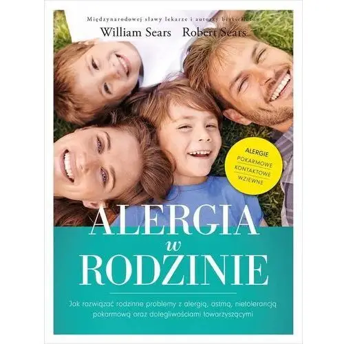 Alergia w rodzinie jak rozwiązać rodzinne problemy z alergią astmą nietolerancją pokarmową oraz dolegliwościami towarzyszącymi - robert sears,william sears Robert sears, william sears