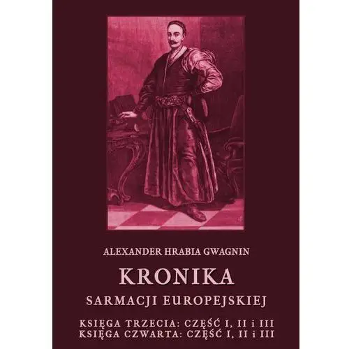 Kronika sarmacji europejskiej. księga trzecia. część i, ii i iii. księga czwarta. część i, ii i iii