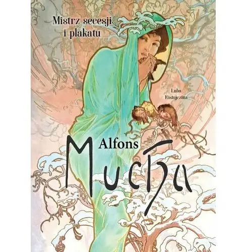 Alfons Mucha. Mistrz secesji i plakatu