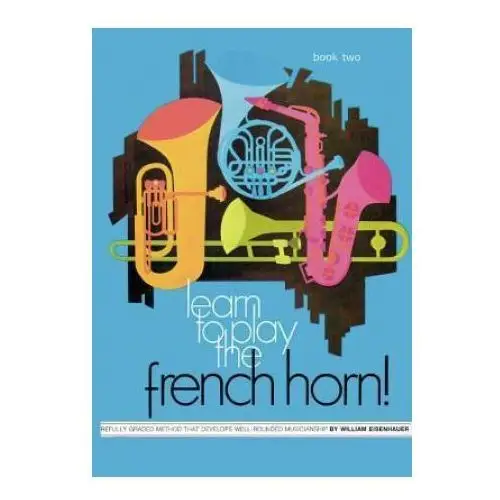 Learn to play the french horn, bk 2: a carefully graded method that develops well-rounded musicianship Alfred music publishing