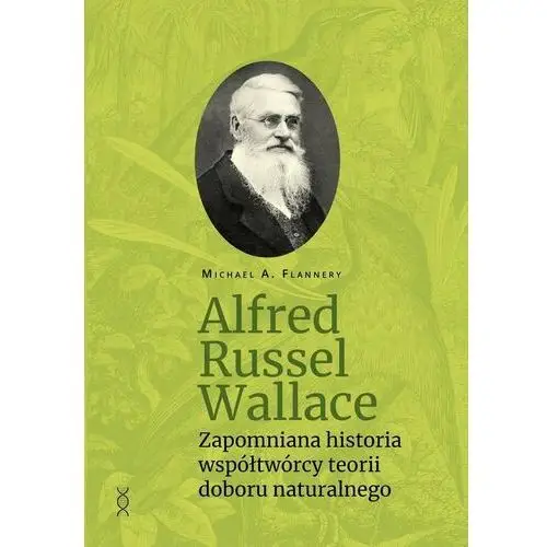 Alfred Russel Wallace. Zapomniana historia współtwórcy teorii doboru naturalnego