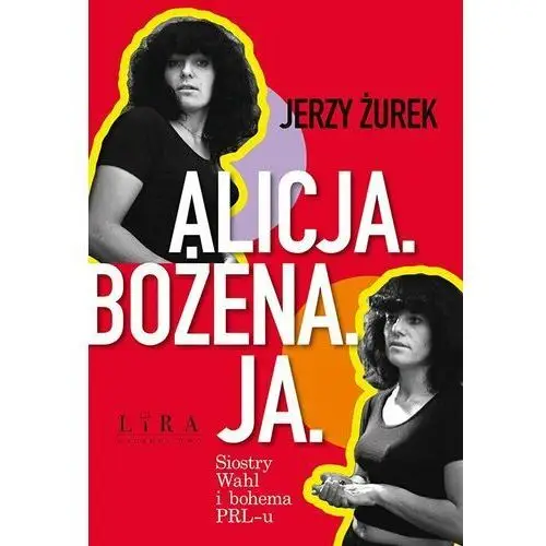 Alicja. Bożena. Ja. Siostry Wahl i bohema PRL-u