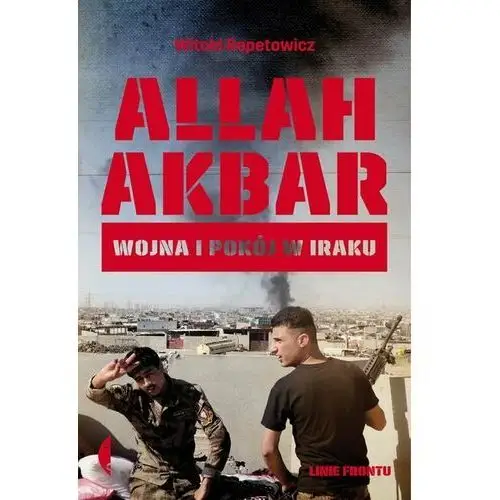 Allah Akbar. Wojna i pokój w Iraku