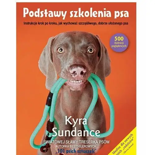 Podstawy szkolenia psa.. instrukcje krok po kroku, jak wychować szczęśliwego, dobrze ułożonego psa - sundance kyra - książka Alma-press
