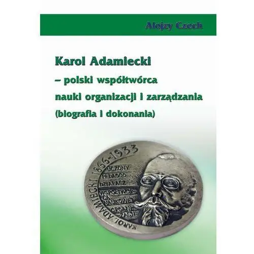 Alojzy czech Karol adamiecki - polski współtwórca nauki organizacji i zarządzania (biografia i dokonania)