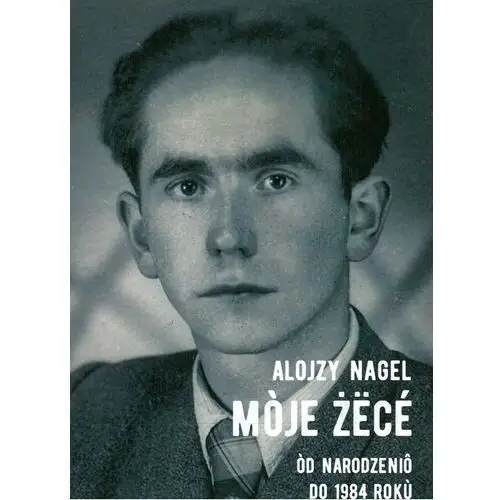 Alojzy Nagel. Mòje żëcé. Òd narodzeniô do 1984 rokù