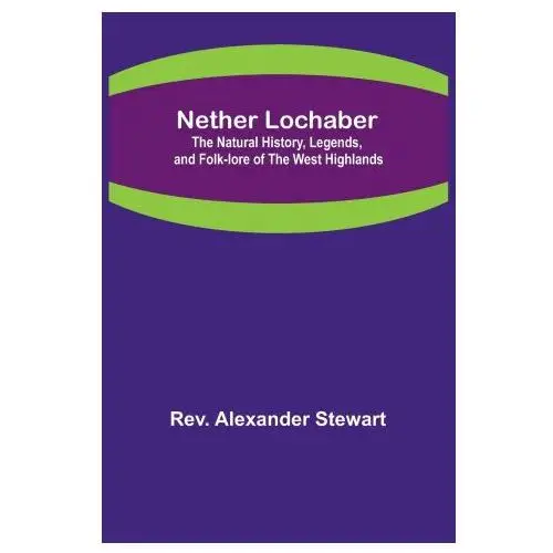 Alpha editions Nether lochaber; the natural history, legends, and folk-lore of the west highlands