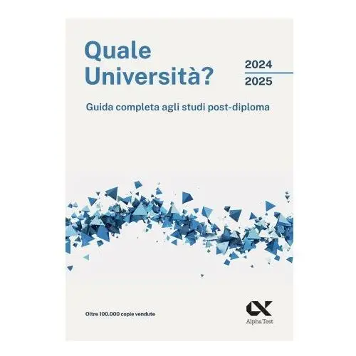 Quale università? 2024/2025. guida completa agli studi post-diploma Alpha test