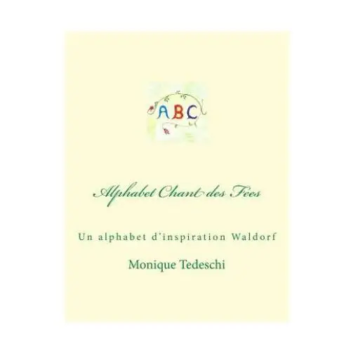Alphabet chant des fées: un alphabet d'inspiration waldorf Createspace independent publishing platform
